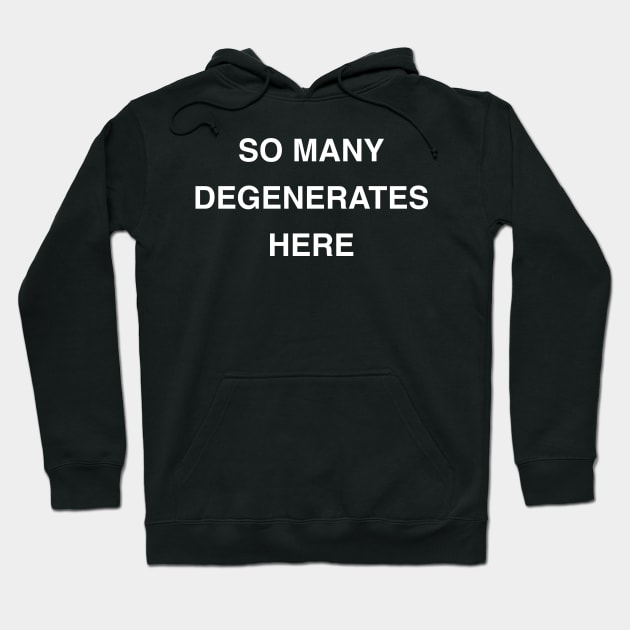 So Many Degenerates Here Hoodie by StickSicky